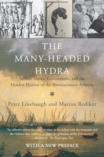 The Many-Headed Hydra: Sailors, Slaves, Commoners, and the Hidden History of the Revolutionary Atlantic The Many-Headed Hydra: Sailors, Slaves, Commoners, and the Hidden History of the Revolutionary Atlantic
