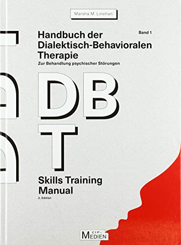 Handbuch der Dialektisch-Behavioralen Therapie (DBT): Bd. 1: DBT Skills Training Manual und Bd. 2: DBT Arbeitsbuch, Handouts und Arbeitsblätter (CIP-Medien)