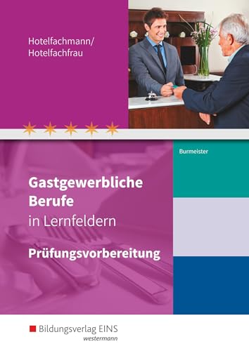 Gastgewerbliche Berufe in Lernfeldern: Hotelfachmann/Hotelfachfrau Prüfungsvorbereitung (Gastgewerbliche Berufe: Hotelfachmann/-fachfrau, ... Systemgastronomie, Fachkraft im Gastgewerbe) von Bildungsverlag Eins GmbH