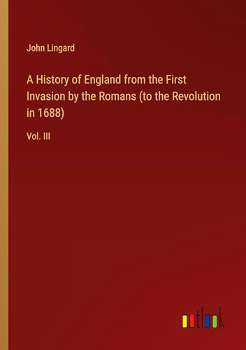 A History of England from the First Invasion by the Romans (to the Revolution in 1688): Vol. III