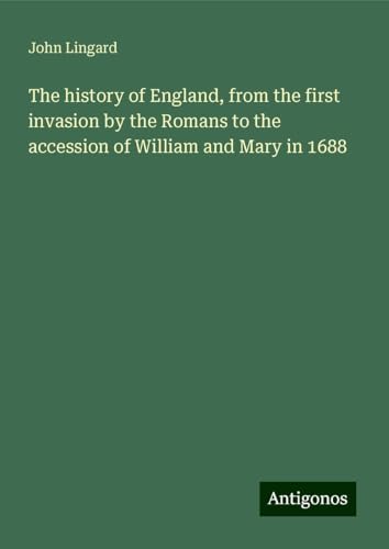The history of England, from the first invasion by the Romans to the accession of William and Mary in 1688 von Antigonos Verlag