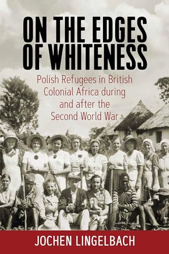 On the Edges of Whiteness: Polish Refugees in British Colonial Africa during and after the Second World War