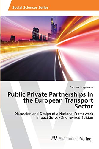 Public Private Partnerships in the European Transport Sector: Discussion and Design of a National Framework Impact Survey 2nd revised Edition von AV Akademikerverlag