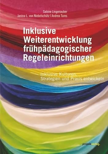 Inklusive Weiterentwicklung frühpädagogischer Regeleinrichtungen: Inklusive Kulturen, Strategien und Praxis entwickeln von Projekt