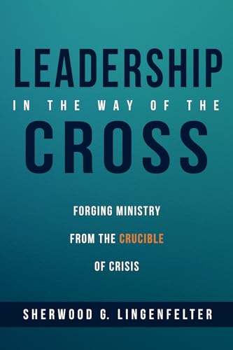 Leadership in the Way of the Cross: Forging Ministry from the Crucible of Crisis Leadership in the Way of the Cross: Forging Ministry from the Crucible of Crisis