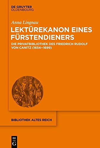 Lektürekanon eines Fürstendieners: Die Privatbibliothek des Friedrich Rudolf von Canitz (1654-1699) (bibliothek altes Reich, 32, Band 32) von De Gruyter Oldenbourg