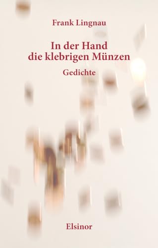 In der Hand die klebrigen Münzen: Gedichte von Elsinor Verlag