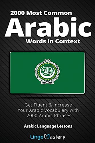 2000 Most Common Arabic Words in Context: Get Fluent & Increase Your Arabic Vocabulary with 2000 Arabic Phrases (Arabic Language Lessons) 2000 Most Common Arabic Words in Context: Get Fluent & Increase Your Arabic Vocabulary with 2000 Arabic Phrases (Arabic Language Lessons)