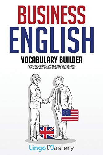 Business English Vocabulary Builder: Powerful Idioms, Sayings and Expressions to Make You Sound Smarter in Business! Business English Vocabulary Builder: Powerful Idioms, Sayings and Expressions to Make You Sound Smarter in Business! von Lingo Mastery
