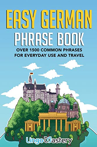 Easy German Phrase Book: Over 1500 Common Phrases For Everyday Use And Travel von Lingo Mastery