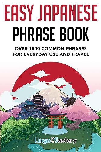 Easy Japanese Phrase Book: Over 1500 Common Phrases For Everyday Use And Travel: Over 1500 Common Phrases For Everyday Use And Travel in Japan Easy Japanese Phrase Book: Over 1500 Common Phrases For Everyday Use And Travel: Over 1500 Common Phrases For Everyday Use And Travel in Japan