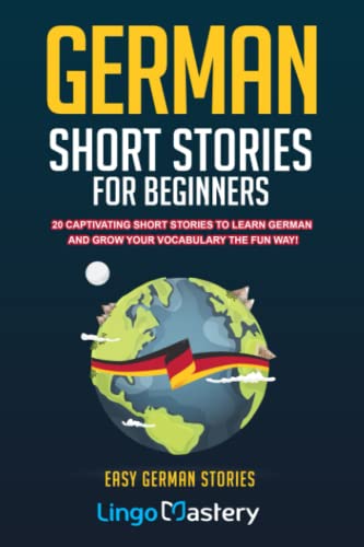 German Short Stories For Beginners: 20 Captivating Short Stories To Learn German & Grow Your Vocabulary The Fun Way! (Easy German Stories)