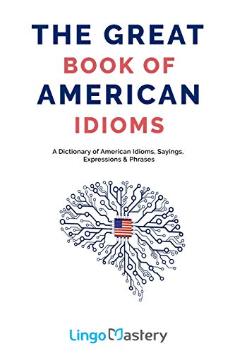 The Great Book of American Idioms: A Dictionary of American Idioms, Sayings, Expressions & Phrases The Great Book of American Idioms: A Dictionary of American Idioms, Sayings, Expressions & Phrases von Independently Published