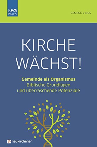 Kirche wächst!: Gemeinde als Organismus - Biblische Grundlagen und überraschende Potenziale (Beiträge zu Evangelisation und Gemeindeentwicklung Praxis) von Neukirchener Verlag