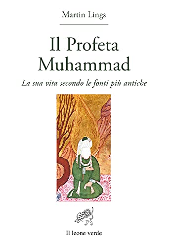 Il profeta Muhammad. La sua vita secondo le fonti più antiche (Lumina mundi) von Il Leone Verde