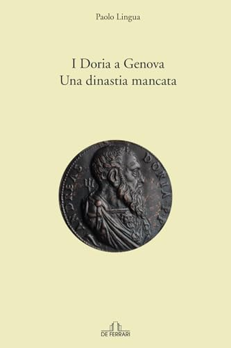 I Doria a Genoa: Una dinastia mancata (Biografie e ritratti) von De Ferrari