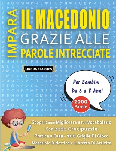 IMPARA IL MACEDONIO GRAZIE ALLE PAROLE INTRECCIATE - Per Bambini Da 6 a 8 Anni - Scopri Come Migliorare Il Tuo Vocabolario Con 2000 Crucipuzzle e ... - Materiale Didattico e Libretto Di Attività von LINGUAS CLASSICS
