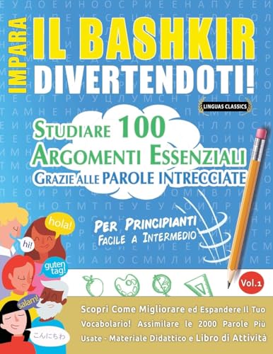 IMPARA IL BASHKIR DIVERTENDOTI! - PER PRINCIPIANTI: FACILE A INTERMEDIO - STUDIARE 100 ARGOMENTI ESSENZIALI GRAZIE ALLE PAROLE INTRECCIATE IMPARA IL BASHKIR DIVERTENDOTI! - PER PRINCIPIANTI: FACILE A INTERMEDIO - STUDIARE 100 ARGOMENTI ESSENZIALI GRAZIE ALLE PAROLE INTRECCIATE von LINGUAS CLASSICS
