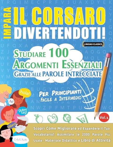 IMPARA IL CORSARO DIVERTENDOTI! - PER PRINCIPIANTI: FACILE A INTERMEDIO - STUDIARE 100 ARGOMENTI ESSENZIALI GRAZIE ALLE PAROLE INTRECCIATE IMPARA IL CORSARO DIVERTENDOTI! - PER PRINCIPIANTI: FACILE A INTERMEDIO - STUDIARE 100 ARGOMENTI ESSENZIALI GRAZIE ALLE PAROLE INTRECCIATE von LINGUAS CLASSICS
