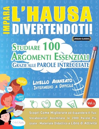 IMPARA L'HAUSA DIVERTENDOTI! - LIVELLO AVANZATO: INTERMEDIO A DIFFICILE - STUDIARE 100 ARGOMENTI ESSENZIALI GRAZIE ALLE PAROLE INTRECCIATE IMPARA L'HAUSA DIVERTENDOTI! - LIVELLO AVANZATO: INTERMEDIO A DIFFICILE - STUDIARE 100 ARGOMENTI ESSENZIALI GRAZIE ALLE PAROLE INTRECCIATE von LINGUAS CLASSICS