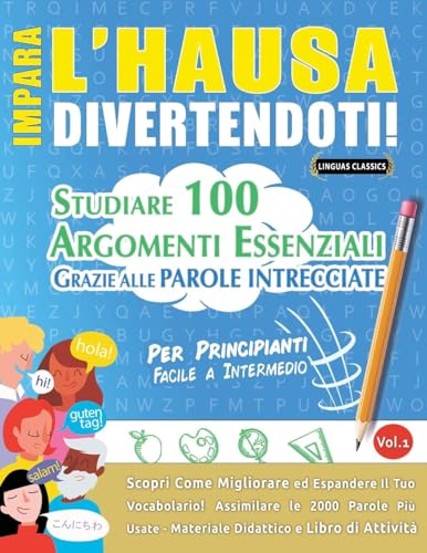 IMPARA L'HAUSA DIVERTENDOTI! - PER PRINCIPIANTI: FACILE A INTERMEDIO - STUDIARE 100 ARGOMENTI ESSENZIALI GRAZIE ALLE PAROLE INTRECCIATE IMPARA L'HAUSA DIVERTENDOTI! - PER PRINCIPIANTI: FACILE A INTERMEDIO - STUDIARE 100 ARGOMENTI ESSENZIALI GRAZIE ALLE PAROLE INTRECCIATE von LINGUAS CLASSICS