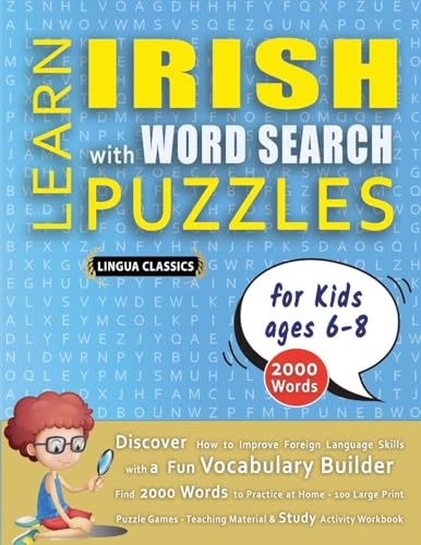 LEARN IRISH WITH WORD SEARCH PUZZLES FOR KIDS 6 - 8 - Discover How to Improve Foreign Language Skills with a Fun Vocabulary Builder. Find 2000 Words ... - Teaching Material, Study Activity Workbook LEARN IRISH WITH WORD SEARCH PUZZLES FOR KIDS 6 - 8 - Discover How to Improve Foreign Language Skills with a Fun Vocabulary Builder. Find 2000 Words ... - Teaching Material, Study Activity Workbook von LINGUAS CLASSICS