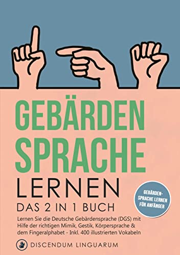 Gebärdensprache lernen: Das 2 in 1 Buch - Lernen Sie die Deutsche Gebärdensprache (DGS) mit Hilfe der richtigen Mimik, Gestik, Körpersprache & dem ... # Gebärdensprache lernen für Anfänger von Books on Demand GmbH
