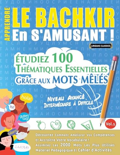 APPRENDRE LE BACHKIR EN S'AMUSANT - NIVEAU AVANCÉ: INTERMÉDIAIRE À DIFFICILE - ÉTUDIEZ 100 THÉMATIQUES ESSENTIELLES GRÂCE AUX MOTS MÊLÉS - VOL.1 APPRENDRE LE BACHKIR EN S'AMUSANT - NIVEAU AVANCÉ: INTERMÉDIAIRE À DIFFICILE - ÉTUDIEZ 100 THÉMATIQUES ESSENTIELLES GRÂCE AUX MOTS MÊLÉS - VOL.1 von LINGUAS CLASSICS
