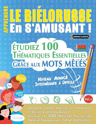 APPRENDRE LE BIÉLORUSSE EN S'AMUSANT - NIVEAU AVANCÉ: INTERMÉDIAIRE À DIFFICILE - ÉTUDIEZ 100 THÉMATIQUES ESSENTIELLES GRÂCE AUX MOTS MÊLÉS - VOL.1 APPRENDRE LE BIÉLORUSSE EN S'AMUSANT - NIVEAU AVANCÉ: INTERMÉDIAIRE À DIFFICILE - ÉTUDIEZ 100 THÉMATIQUES ESSENTIELLES GRÂCE AUX MOTS MÊLÉS - VOL.1 von LINGUAS CLASSICS