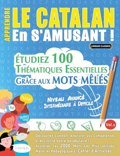 APPRENDRE LE CATALAN EN S'AMUSANT - NIVEAU AVANCÉ: INTERMÉDIAIRE À DIFFICILE - ÉTUDIEZ 100 THÉMATIQUES ESSENTIELLES GRÂCE AUX MOTS MÊLÉS - VOL.1 APPRENDRE LE CATALAN EN S'AMUSANT - NIVEAU AVANCÉ: INTERMÉDIAIRE À DIFFICILE - ÉTUDIEZ 100 THÉMATIQUES ESSENTIELLES GRÂCE AUX MOTS MÊLÉS - VOL.1 von LINGUAS CLASSICS