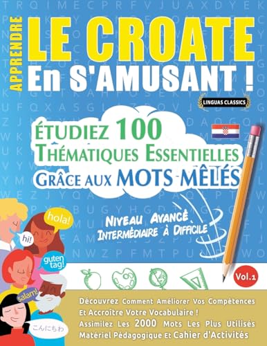 APPRENDRE LE CROATE EN S'AMUSANT - NIVEAU AVANCÉ: INTERMÉDIAIRE À DIFFICILE - ÉTUDIEZ 100 THÉMATIQUES ESSENTIELLES GRÂCE AUX MOTS MÊLÉS - VOL.1 APPRENDRE LE CROATE EN S'AMUSANT - NIVEAU AVANCÉ: INTERMÉDIAIRE À DIFFICILE - ÉTUDIEZ 100 THÉMATIQUES ESSENTIELLES GRÂCE AUX MOTS MÊLÉS - VOL.1 von LINGUAS CLASSICS