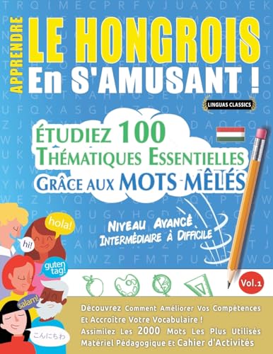 APPRENDRE LE HONGROIS EN S'AMUSANT - NIVEAU AVANCÉ: INTERMÉDIAIRE À DIFFICILE - ÉTUDIEZ 100 THÉMATIQUES ESSENTIELLES GRÂCE AUX MOTS MÊLÉS - VOL.1 APPRENDRE LE HONGROIS EN S'AMUSANT - NIVEAU AVANCÉ: INTERMÉDIAIRE À DIFFICILE - ÉTUDIEZ 100 THÉMATIQUES ESSENTIELLES GRÂCE AUX MOTS MÊLÉS - VOL.1 von LINGUAS CLASSICS