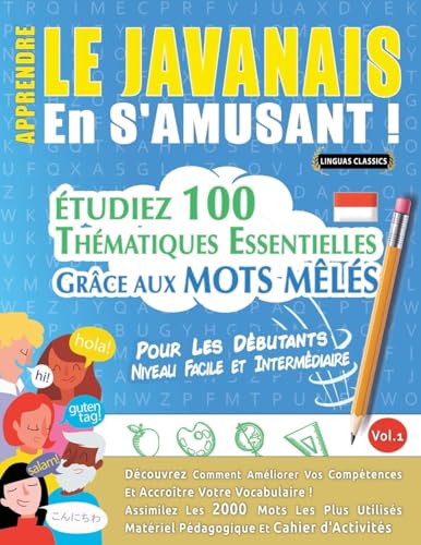 APPRENDRE LE JAVANAIS EN S'AMUSANT - POUR LES DÉBUTANTS: NIVEAU FACILE ET INTERMÉDIAIRE - ÉTUDIEZ 100 THÉMATIQUES ESSENTIELLES GRÂCE AUX MOTS MÊLÉS - VOL.1 APPRENDRE LE JAVANAIS EN S'AMUSANT - POUR LES DÉBUTANTS: NIVEAU FACILE ET INTERMÉDIAIRE - ÉTUDIEZ 100 THÉMATIQUES ESSENTIELLES GRÂCE AUX MOTS MÊLÉS - VOL.1 von LINGUAS CLASSICS