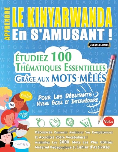 APPRENDRE LE KINYARWANDA EN S'AMUSANT - POUR LES DÉBUTANTS: NIVEAU FACILE ET INTERMÉDIAIRE - ÉTUDIEZ 100 THÉMATIQUES ESSENTIELLES GRÂCE AUX MOTS MÊLÉS - VOL.1 APPRENDRE LE KINYARWANDA EN S'AMUSANT - POUR LES DÉBUTANTS: NIVEAU FACILE ET INTERMÉDIAIRE - ÉTUDIEZ 100 THÉMATIQUES ESSENTIELLES GRÂCE AUX MOTS MÊLÉS - VOL.1 von LINGUAS CLASSICS