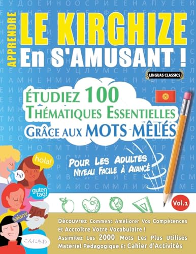 APPRENDRE LE KIRGHIZE EN S'AMUSANT - POUR LES ADULTES: NIVEAU FACILE À AVANCÉ - ÉTUDIEZ 100 THÉMATIQUES ESSENTIELLES GRÂCE AUX MOTS MÊLÉS - VOL.1 APPRENDRE LE KIRGHIZE EN S'AMUSANT - POUR LES ADULTES: NIVEAU FACILE À AVANCÉ - ÉTUDIEZ 100 THÉMATIQUES ESSENTIELLES GRÂCE AUX MOTS MÊLÉS - VOL.1 von LINGUAS CLASSICS