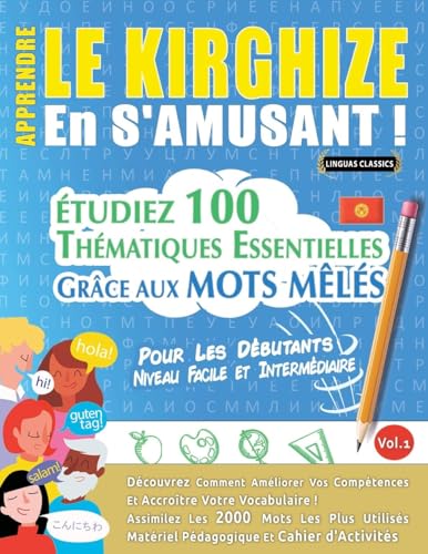 APPRENDRE LE KIRGHIZE EN S'AMUSANT - POUR LES DÉBUTANTS: NIVEAU FACILE ET INTERMÉDIAIRE - ÉTUDIEZ 100 THÉMATIQUES ESSENTIELLES GRÂCE AUX MOTS MÊLÉS - VOL.1 APPRENDRE LE KIRGHIZE EN S'AMUSANT - POUR LES DÉBUTANTS: NIVEAU FACILE ET INTERMÉDIAIRE - ÉTUDIEZ 100 THÉMATIQUES ESSENTIELLES GRÂCE AUX MOTS MÊLÉS - VOL.1 von LINGUAS CLASSICS