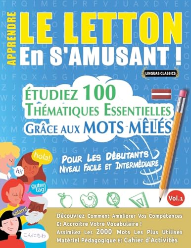 APPRENDRE LE LETTON EN S'AMUSANT - POUR LES DÉBUTANTS: NIVEAU FACILE ET INTERMÉDIAIRE - ÉTUDIEZ 100 THÉMATIQUES ESSENTIELLES GRÂCE AUX MOTS MÊLÉS - VOL.1 APPRENDRE LE LETTON EN S'AMUSANT - POUR LES DÉBUTANTS: NIVEAU FACILE ET INTERMÉDIAIRE - ÉTUDIEZ 100 THÉMATIQUES ESSENTIELLES GRÂCE AUX MOTS MÊLÉS - VOL.1 von LINGUAS CLASSICS