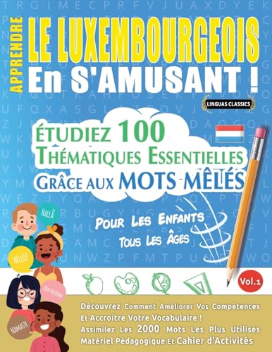 APPRENDRE LE LUXEMBOURGEOIS EN S'AMUSANT - POUR LES ENFANTS: TOUS LES ÂGES - ÉTUDIEZ 100 THÉMATIQUES ESSENTIELLES GRÂCE AUX MOTS MÊLÉS - VOL.1 APPRENDRE LE LUXEMBOURGEOIS EN S'AMUSANT - POUR LES ENFANTS: TOUS LES ÂGES - ÉTUDIEZ 100 THÉMATIQUES ESSENTIELLES GRÂCE AUX MOTS MÊLÉS - VOL.1 von LINGUAS CLASSICS
