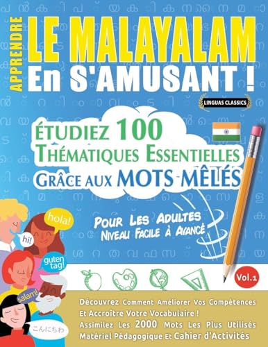 APPRENDRE LE MALAYALAM EN S'AMUSANT - POUR LES ADULTES: NIVEAU FACILE À AVANCÉ - ÉTUDIEZ 100 THÉMATIQUES ESSENTIELLES GRÂCE AUX MOTS MÊLÉS - VOL.1 APPRENDRE LE MALAYALAM EN S'AMUSANT - POUR LES ADULTES: NIVEAU FACILE À AVANCÉ - ÉTUDIEZ 100 THÉMATIQUES ESSENTIELLES GRÂCE AUX MOTS MÊLÉS - VOL.1 von LINGUAS CLASSICS