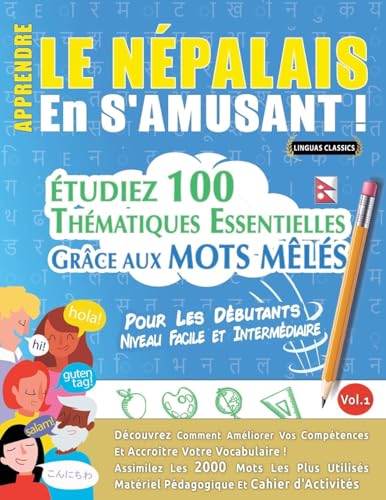 APPRENDRE LE NÉPALAIS EN S'AMUSANT - POUR LES DÉBUTANTS: NIVEAU FACILE ET INTERMÉDIAIRE - ÉTUDIEZ 100 THÉMATIQUES ESSENTIELLES GRÂCE AUX MOTS MÊLÉS - VOL.1 APPRENDRE LE NÉPALAIS EN S'AMUSANT - POUR LES DÉBUTANTS: NIVEAU FACILE ET INTERMÉDIAIRE - ÉTUDIEZ 100 THÉMATIQUES ESSENTIELLES GRÂCE AUX MOTS MÊLÉS - VOL.1 von LINGUAS CLASSICS
