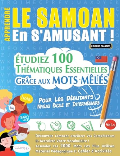APPRENDRE LE SAMOAN EN S'AMUSANT - POUR LES DÉBUTANTS: NIVEAU FACILE ET INTERMÉDIAIRE - ÉTUDIEZ 100 THÉMATIQUES ESSENTIELLES GRÂCE AUX MOTS MÊLÉS - VOL.1 APPRENDRE LE SAMOAN EN S'AMUSANT - POUR LES DÉBUTANTS: NIVEAU FACILE ET INTERMÉDIAIRE - ÉTUDIEZ 100 THÉMATIQUES ESSENTIELLES GRÂCE AUX MOTS MÊLÉS - VOL.1 von LINGUAS CLASSICS