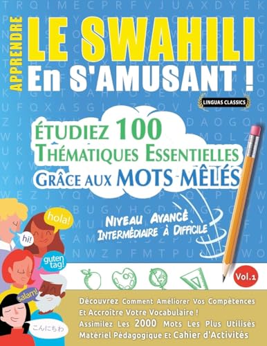 APPRENDRE LE SWAHILI EN S'AMUSANT - NIVEAU AVANCÉ: INTERMÉDIAIRE À DIFFICILE - ÉTUDIEZ 100 THÉMATIQUES ESSENTIELLES GRÂCE AUX MOTS MÊLÉS - VOL.1 APPRENDRE LE SWAHILI EN S'AMUSANT - NIVEAU AVANCÉ: INTERMÉDIAIRE À DIFFICILE - ÉTUDIEZ 100 THÉMATIQUES ESSENTIELLES GRÂCE AUX MOTS MÊLÉS - VOL.1 von LINGUAS CLASSICS
