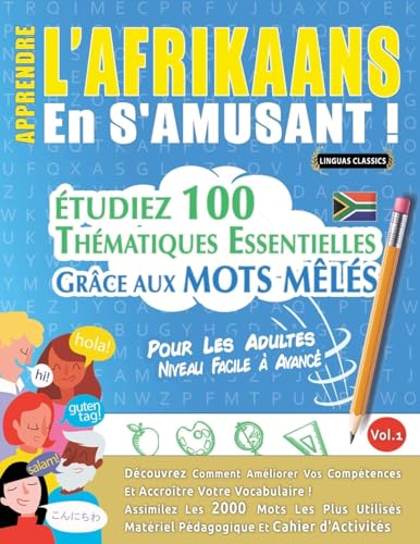 APPRENDRE L'AFRIKAANS EN S'AMUSANT - POUR LES ADULTES: NIVEAU FACILE À AVANCÉ - ÉTUDIEZ 100 THÉMATIQUES ESSENTIELLES GRÂCE AUX MOTS MÊLÉS - VOL.1 APPRENDRE L'AFRIKAANS EN S'AMUSANT - POUR LES ADULTES: NIVEAU FACILE À AVANCÉ - ÉTUDIEZ 100 THÉMATIQUES ESSENTIELLES GRÂCE AUX MOTS MÊLÉS - VOL.1 von LINGUAS CLASSICS