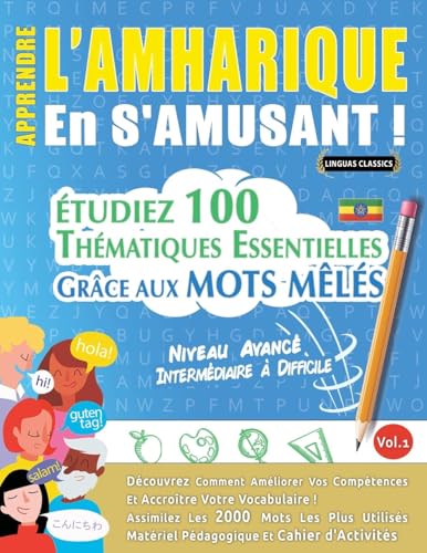 APPRENDRE L'AMHARIQUE EN S'AMUSANT - NIVEAU AVANCÉ: INTERMÉDIAIRE À DIFFICILE - ÉTUDIEZ 100 THÉMATIQUES ESSENTIELLES GRÂCE AUX MOTS MÊLÉS - VOL.1 APPRENDRE L'AMHARIQUE EN S'AMUSANT - NIVEAU AVANCÉ: INTERMÉDIAIRE À DIFFICILE - ÉTUDIEZ 100 THÉMATIQUES ESSENTIELLES GRÂCE AUX MOTS MÊLÉS - VOL.1 von LINGUAS CLASSICS