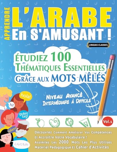 APPRENDRE L'ARABE EN S'AMUSANT - NIVEAU AVANCÉ: INTERMÉDIAIRE À DIFFICILE - ÉTUDIEZ 100 THÉMATIQUES ESSENTIELLES GRÂCE AUX MOTS MÊLÉS - VOL.1 APPRENDRE L'ARABE EN S'AMUSANT - NIVEAU AVANCÉ: INTERMÉDIAIRE À DIFFICILE - ÉTUDIEZ 100 THÉMATIQUES ESSENTIELLES GRÂCE AUX MOTS MÊLÉS - VOL.1 von LINGUAS CLASSICS