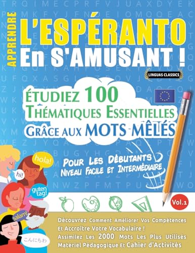 APPRENDRE L'ESPÉRANTO EN S'AMUSANT - POUR LES DÉBUTANTS: NIVEAU FACILE ET INTERMÉDIAIRE - ÉTUDIEZ 100 THÉMATIQUES ESSENTIELLES GRÂCE AUX MOTS MÊLÉS - VOL.1 APPRENDRE L'ESPÉRANTO EN S'AMUSANT - POUR LES DÉBUTANTS: NIVEAU FACILE ET INTERMÉDIAIRE - ÉTUDIEZ 100 THÉMATIQUES ESSENTIELLES GRÂCE AUX MOTS MÊLÉS - VOL.1 von LINGUAS CLASSICS