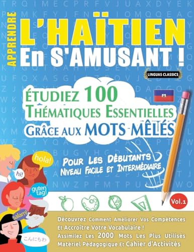 APPRENDRE L'HAÏTIEN EN S'AMUSANT - POUR LES DÉBUTANTS: NIVEAU FACILE ET INTERMÉDIAIRE - ÉTUDIEZ 100 THÉMATIQUES ESSENTIELLES GRÂCE AUX MOTS MÊLÉS - VOL.1 APPRENDRE L'HAÏTIEN EN S'AMUSANT - POUR LES DÉBUTANTS: NIVEAU FACILE ET INTERMÉDIAIRE - ÉTUDIEZ 100 THÉMATIQUES ESSENTIELLES GRÂCE AUX MOTS MÊLÉS - VOL.1 von LINGUAS CLASSICS