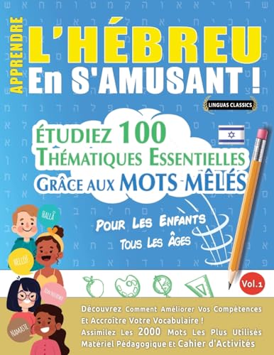 APPRENDRE L'HÉBREU EN S'AMUSANT - POUR LES ENFANTS: TOUS LES ÂGES - ÉTUDIEZ 100 THÉMATIQUES ESSENTIELLES GRÂCE AUX MOTS MÊLÉS - VOL.1 APPRENDRE L'HÉBREU EN S'AMUSANT - POUR LES ENFANTS: TOUS LES ÂGES - ÉTUDIEZ 100 THÉMATIQUES ESSENTIELLES GRÂCE AUX MOTS MÊLÉS - VOL.1 von LINGUAS CLASSICS