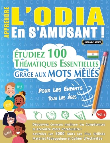 APPRENDRE L'ODIA EN S'AMUSANT - POUR LES ENFANTS: TOUS LES ÂGES - ÉTUDIEZ 100 THÉMATIQUES ESSENTIELLES GRÂCE AUX MOTS MÊLÉS - VOL.1 APPRENDRE L'ODIA EN S'AMUSANT - POUR LES ENFANTS: TOUS LES ÂGES - ÉTUDIEZ 100 THÉMATIQUES ESSENTIELLES GRÂCE AUX MOTS MÊLÉS - VOL.1 von LINGUAS CLASSICS