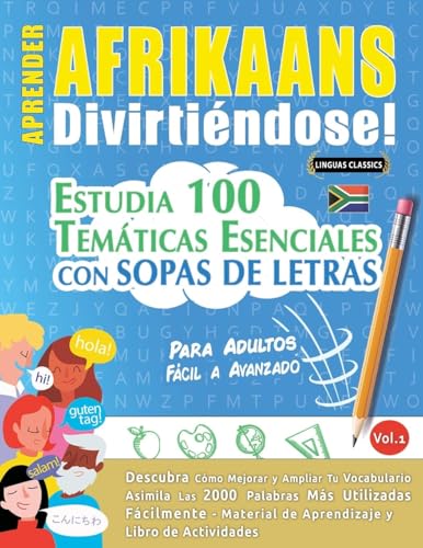 APRENDER AFRIKAANS DIVIRTIÉNDOSE! - PARA ADULTOS: FÁCIL A AVANZADO - ESTUDIA 100 TEMÁTICAS ESENCIALES CON SOPAS DE LETRAS - VOL.1 APRENDER AFRIKAANS DIVIRTIÉNDOSE! - PARA ADULTOS: FÁCIL A AVANZADO - ESTUDIA 100 TEMÁTICAS ESENCIALES CON SOPAS DE LETRAS - VOL.1 von LINGUAS CLASSICS